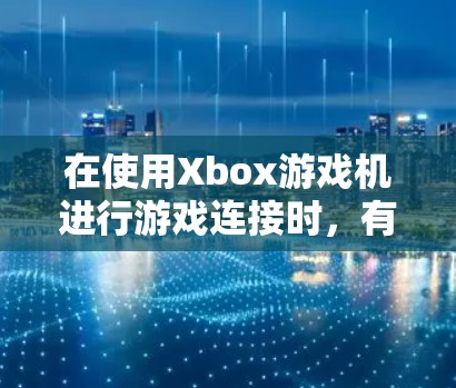 在使用Xbox游戏机进行游戏连接时,有时候可能会遇到无法正常连接到目标服务器或出现连接异常的情况,这就是所谓的挂VPN问题。以下是处理此类问题的常见步骤和注意事项 在使用Xbox游戏机进行游戏连接时,有时候可能会遇到无法正常连接到目标服务器或出现连接异常的情况,这就是所谓的挂VPN问题。以下是处理此类问题的常见步骤和注意事项