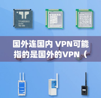 国外连国内 VPN可能指的是国外的VPN(Over-the-Top VPN)与国内的VPN(国内访问VPN)之间的区别。以下是关于这两者的一些信息 国外连国内 VPN可能指的是国外的VPN(Over-the-Top VPN)与国内的VPN(国内访问VPN)之间的区别。以下是关于这两者的一些信息
