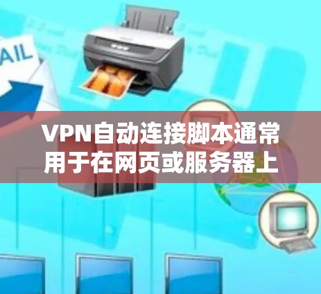 VPN自动连接脚本通常用于在网页或服务器上运行脚本,以自动连接到目标服务器。这些脚本通常用于连接到外部VPN,或者用于其他与VPN相关的操作 VPN自动连接脚本通常用于在网页或服务器上运行脚本,以自动连接到目标服务器。这些脚本通常用于连接到外部VPN,或者用于其他与VPN相关的操作