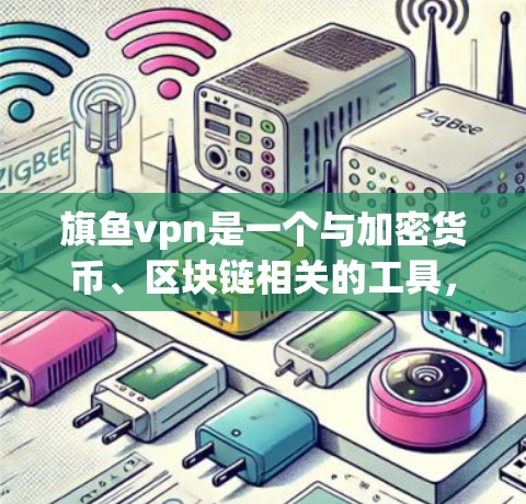 旗鱼vpn是一个与加密货币、区块链相关的工具,可能提供交易、支付和加密货币存储等服务。为了确定是否使用旗鱼vpn,可以考虑以下步骤 旗鱼vpn是一个与加密货币、区块链相关的工具,可能提供交易、支付和加密货币存储等服务。为了确定是否使用旗鱼vpn,可以考虑以下步骤