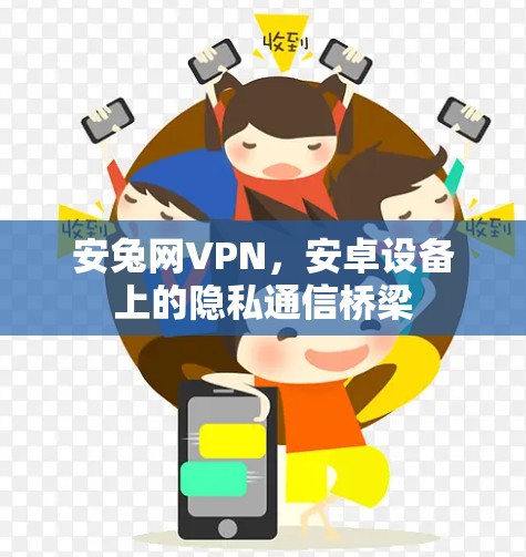 安兔网VPN,安卓设备上的隐私通信桥梁 安兔网VPN,安卓设备上的隐私通信桥梁