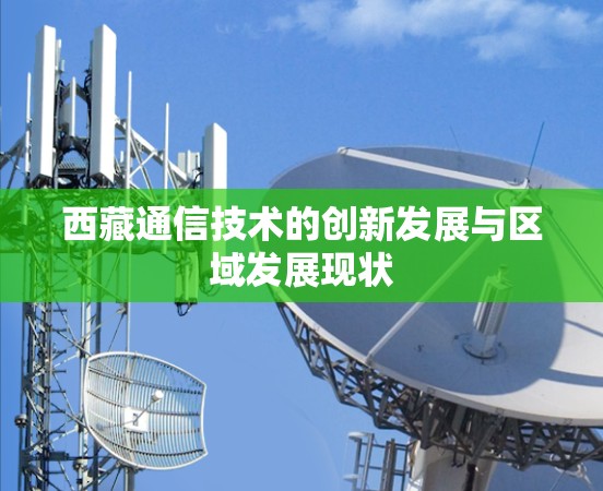 西藏通信技术的创新发展与区域发展现状 西藏通信技术的创新发展与区域发展现状