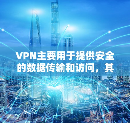 VPN主要用于提供安全的数据传输和访问,其具体用途可能根据使用场景有所不同。以下是使用VPN时可能用到的一些常见方法和用途 VPN主要用于提供安全的数据传输和访问,其具体用途可能根据使用场景有所不同。以下是使用VPN时可能用到的一些常见方法和用途