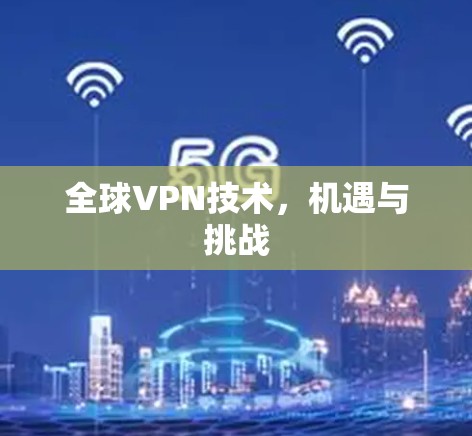 全球VPN技术,机遇与挑战 全球VPN技术,机遇与挑战