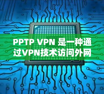 PPTP VPN 是一种通过VPN技术访问外网的软件,允许用户在不进入外部网络环境的情况下,通过本地计算机或设备访问互联网。如果你对 PPTP VPN 有疑问,以下是一些常见问题和解决方案 PPTP VPN 是一种通过VPN技术访问外网的软件,允许用户在不进入外部网络环境的情况下,通过本地计算机或设备访问互联网。如果你对 PPTP VPN 有疑问,以下是一些常见问题和解决方案