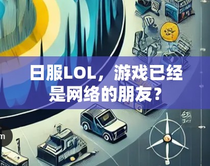 日服LOL,游戏已经是网络的朋友? 日服LOL,游戏已经是网络的朋友?