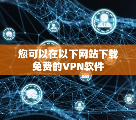 您可以在以下网站下载免费的VPN软件 您可以在以下网站下载免费的VPN软件