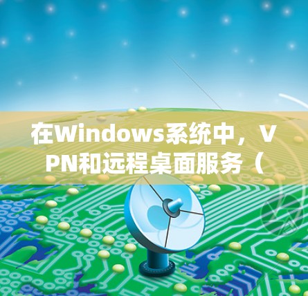 在Windows系统中,VPN和远程桌面服务(RDS)之间可以结合起来使用,以实现安全的远程访问。以下是详细的步骤指南 在Windows系统中,VPN和远程桌面服务(RDS)之间可以结合起来使用,以实现安全的远程访问。以下是详细的步骤指南