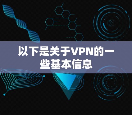 以下是关于VPN的一些基本信息 以下是关于VPN的一些基本信息