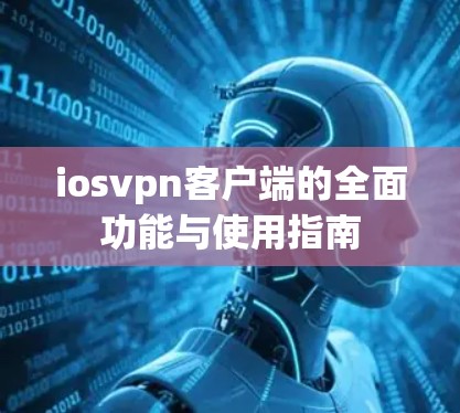 iosvpn客户端的全面功能与使用指南