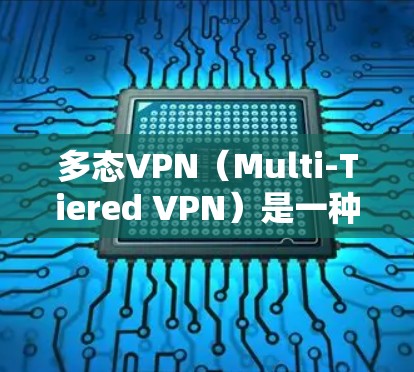 多态VPN(Multi-Tiered VPN)是一种通过多级VPN协议实现网络级隔离和多层安全防护的网络服务。它允许用户根据自己的需求选择不同的连接类型和参数,从而提供更灵活和高效的网络保护方案 多态VPN(Multi-Tiered VPN)是一种通过多级VPN协议实现网络级隔离和多层安全防护的网络服务。它允许用户根据自己的需求选择不同的连接类型和参数,从而提供更灵活和高效的网络保护方案