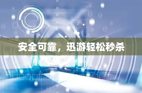 安全可靠,迅游轻松秒杀 安全可靠,迅游轻松秒杀