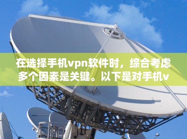 在选择手机vpn软件时,综合考虑多个因素是关键。以下是对手机vpn软件的推荐和评价 在选择手机vpn软件时,综合考虑多个因素是关键。以下是对手机vpn软件的推荐和评价