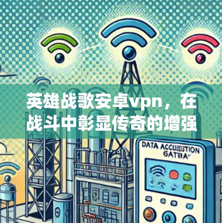 英雄战歌安卓vpn，在战斗中彰显传奇的增强版