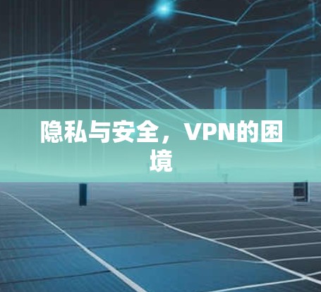 隐私与安全,VPN的困境 隐私与安全,VPN的困境