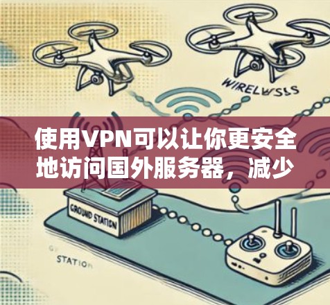 使用VPN可以让你更安全地访问国外服务器,减少网络的安全风险。不过,使用的时候需要正确操作,避免不必要的风险。以下是一些使用VPN的正确步骤和注意事项 使用VPN可以让你更安全地访问国外服务器,减少网络的安全风险。不过,使用的时候需要正确操作,避免不必要的风险。以下是一些使用VPN的正确步骤和注意事项