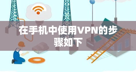 在手机中使用VPN的步骤如下 在手机中使用VPN的步骤如下