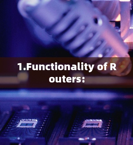 1.Functionality of Routers: 1.Functionality of Routers:
