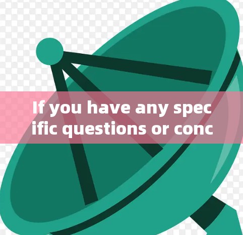 If you have any specific questions or concerns,feel free to ask!