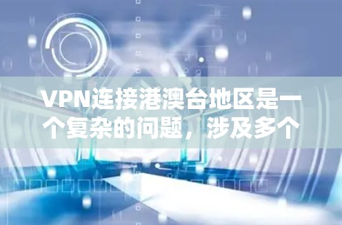 VPN连接港澳台地区是一个复杂的问题,涉及多个因素,需要综合考虑。以下是详细的分析和建议 VPN连接港澳台地区是一个复杂的问题,涉及多个因素,需要综合考虑。以下是详细的分析和建议