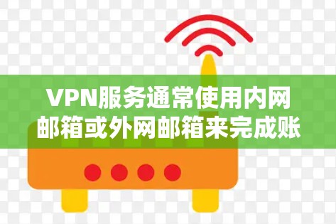 VPN服务通常使用内网邮箱或外网邮箱来完成账户管理。以下是使用VPN服务时配置邮箱的基本步骤 VPN服务通常使用内网邮箱或外网邮箱来完成账户管理。以下是使用VPN服务时配置邮箱的基本步骤