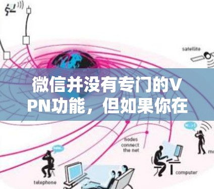 微信并没有专门的VPN功能,但如果你在微信中发现被截屏或追踪,可能是因为微信的隐私功能被滥用。以下是一些可能的解决方案 微信并没有专门的VPN功能,但如果你在微信中发现被截屏或追踪,可能是因为微信的隐私功能被滥用。以下是一些可能的解决方案