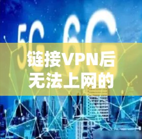 链接VPN后无法上网的问题可能是因为VPN服务器被封了或者访问被限制了。以下是一些常见原因和解决方法 链接VPN后无法上网的问题可能是因为VPN服务器被封了或者访问被限制了。以下是一些常见原因和解决方法