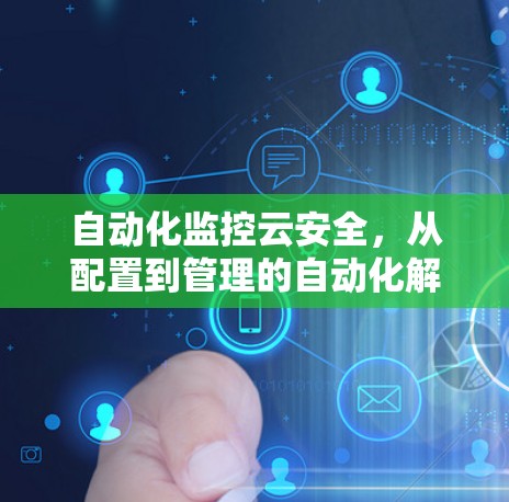 自动化监控云安全,从配置到管理的自动化解决方案 自动化监控云安全,从配置到管理的自动化解决方案