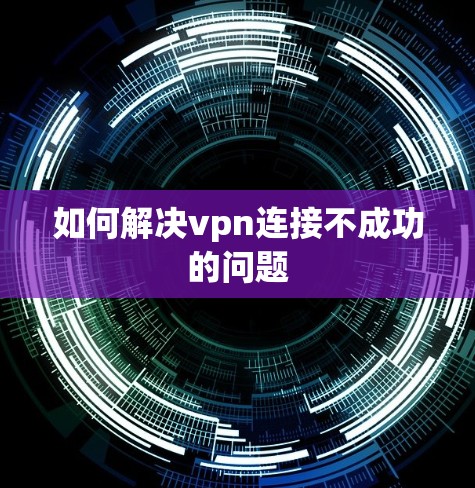 如何解决vpn连接不成功的问题 如何解决vpn连接不成功的问题