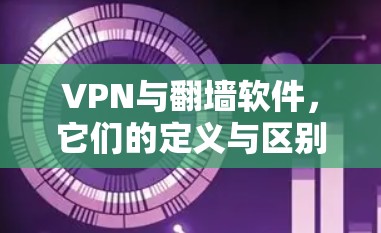 VPN与翻墙软件,它们的定义与区别 VPN与翻墙软件,它们的定义与区别