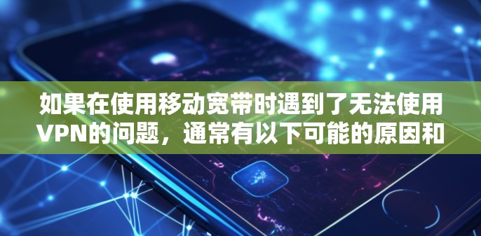 如果在使用移动宽带时遇到了无法使用VPN的问题,通常有以下可能的原因和解决方案 如果在使用移动宽带时遇到了无法使用VPN的问题,通常有以下可能的原因和解决方案