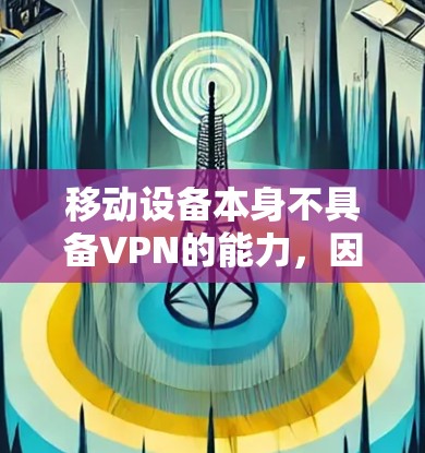 移动设备本身不具备VPN的能力,因为移动数据网络主要是通过Wi-Fi、蜂窝、卫星或其他物理网络基础设施来提供数据传输,而不是通过VPN来加密数据。因此,移动设备不能直接使用VPN来加密数据传输 移动设备本身不具备VPN的能力,因为移动数据网络主要是通过Wi-Fi、蜂窝、卫星或其他物理网络基础设施来提供数据传输,而不是通过VPN来加密数据。因此,移动设备不能直接使用VPN来加密数据传输