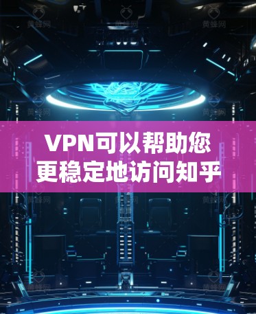 VPN可以帮助您更稳定地访问知乎内容,尤其是在特定地区的网络条件下。以下是使用VPN访问知乎的具体步骤 VPN可以帮助您更稳定地访问知乎内容,尤其是在特定地区的网络条件下。以下是使用VPN访问知乎的具体步骤