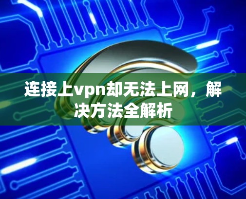 连接上vpn却无法上网,解决方法全解析 连接上vpn却无法上网,解决方法全解析
