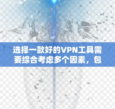 选择一款好的VPN工具需要综合考虑多个因素,包括性能、安全性、界面、用户界面、价格、功能扩展、支持的协议、社区支持以及个人偏好等。以下是一些综合性的VPN推荐,帮助你找到适合自己的工具 选择一款好的VPN工具需要综合考虑多个因素,包括性能、安全性、界面、用户界面、价格、功能扩展、支持的协议、社区支持以及个人偏好等。以下是一些综合性的VPN推荐,帮助你找到适合自己的工具