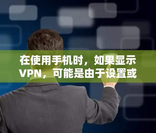 在使用手机时,如果显示VPN,可能是由于设置或网络问题导致的。以下是一步步的解决方案 在使用手机时,如果显示VPN,可能是由于设置或网络问题导致的。以下是一步步的解决方案