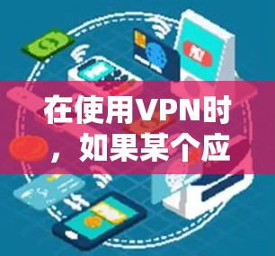 在使用VPN时,如果某个应用显示卡顿或无法打开,可能是由于多个原因导致的。以下是一些可能的原因和解决方法 在使用VPN时,如果某个应用显示卡顿或无法打开,可能是由于多个原因导致的。以下是一些可能的原因和解决方法