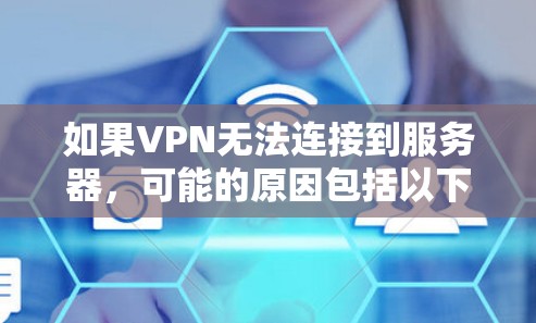 如果VPN无法连接到服务器,可能的原因包括以下几点 如果VPN无法连接到服务器,可能的原因包括以下几点