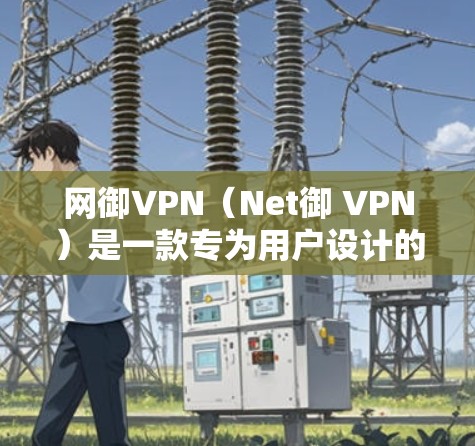 网御VPN(Net御 VPN)是一款专为用户设计的VPN软件,旨在提供稳定、安全、可靠的网络连接。以下是对网御VPN客户端的详细介绍 网御VPN(Net御 VPN)是一款专为用户设计的VPN软件,旨在提供稳定、安全、可靠的网络连接。以下是对网御VPN客户端的详细介绍