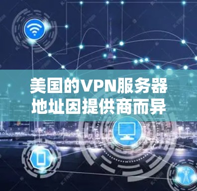 美国的VPN服务器地址因提供商而异，以下是一些主要的美国VPN服务提供商及其在美国的服务器地址