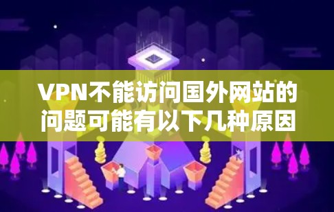 VPN不能访问国外网站的问题可能有以下几种原因 VPN不能访问国外网站的问题可能有以下几种原因