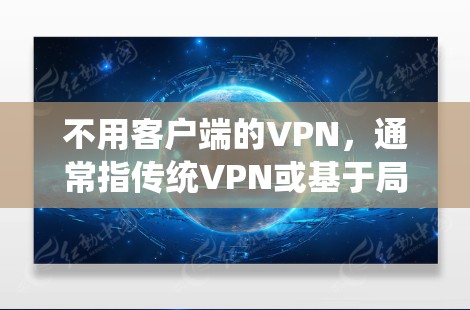 不用客户端的VPN,通常指传统VPN或基于局域网的VPN(LAN-based VPN)以下是一些传统VPN工具及其特点 不用客户端的VPN,通常指传统VPN或基于局域网的VPN(LAN-based VPN)以下是一些传统VPN工具及其特点