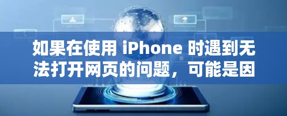 如果在使用 iPhone 时遇到无法打开网页的问题,可能是因为 iPhone 无法连接到目标服务器或目标服务器不在附近。以下是一些可能的解决方案 如果在使用 iPhone 时遇到无法打开网页的问题,可能是因为 iPhone 无法连接到目标服务器或目标服务器不在附近。以下是一些可能的解决方案