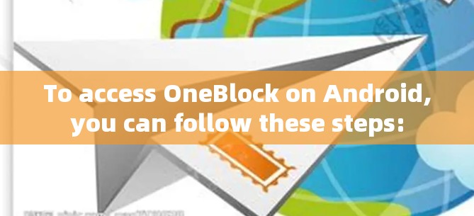 To access OneBlock on Android,you can follow these steps:
