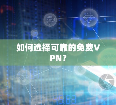 如何选择可靠的免费VPN? 如何选择可靠的免费VPN?