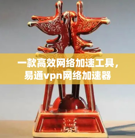 一款高效网络加速工具，易通vpn网络加速器