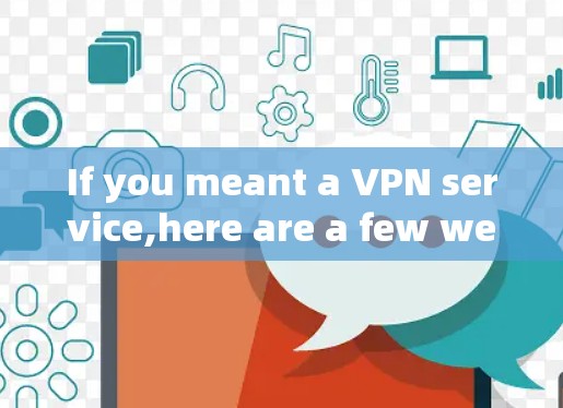 If you meant a VPN service,here are a few well-known ones: If you meant a VPN service,here are a few well-known ones: