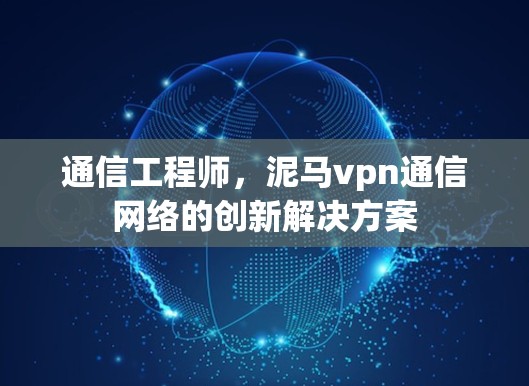 通信工程师，泥马vpn通信网络的创新解决方案