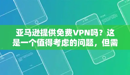 亚马逊提供免费VPN吗?这是一个值得考虑的问题,但需要深入了解条款和条件来确定是否可以使用。以下是逐步的解释 亚马逊提供免费VPN吗?这是一个值得考虑的问题,但需要深入了解条款和条件来确定是否可以使用。以下是逐步的解释