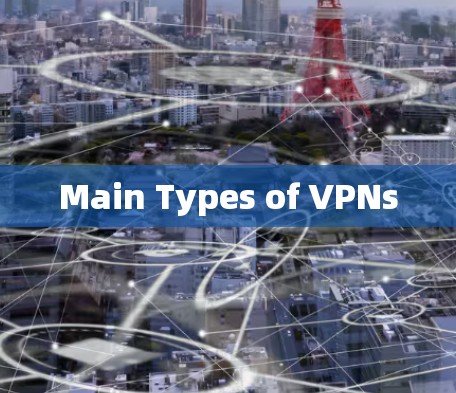 Main Types of VPNs